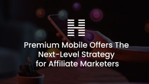 Premium Mobile Offers: The Next-Level Strategy for Affiliate Marketers